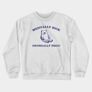 mentally sick physically thicc shirt, funny cartoon bear meme Crewneck Sweatshirt